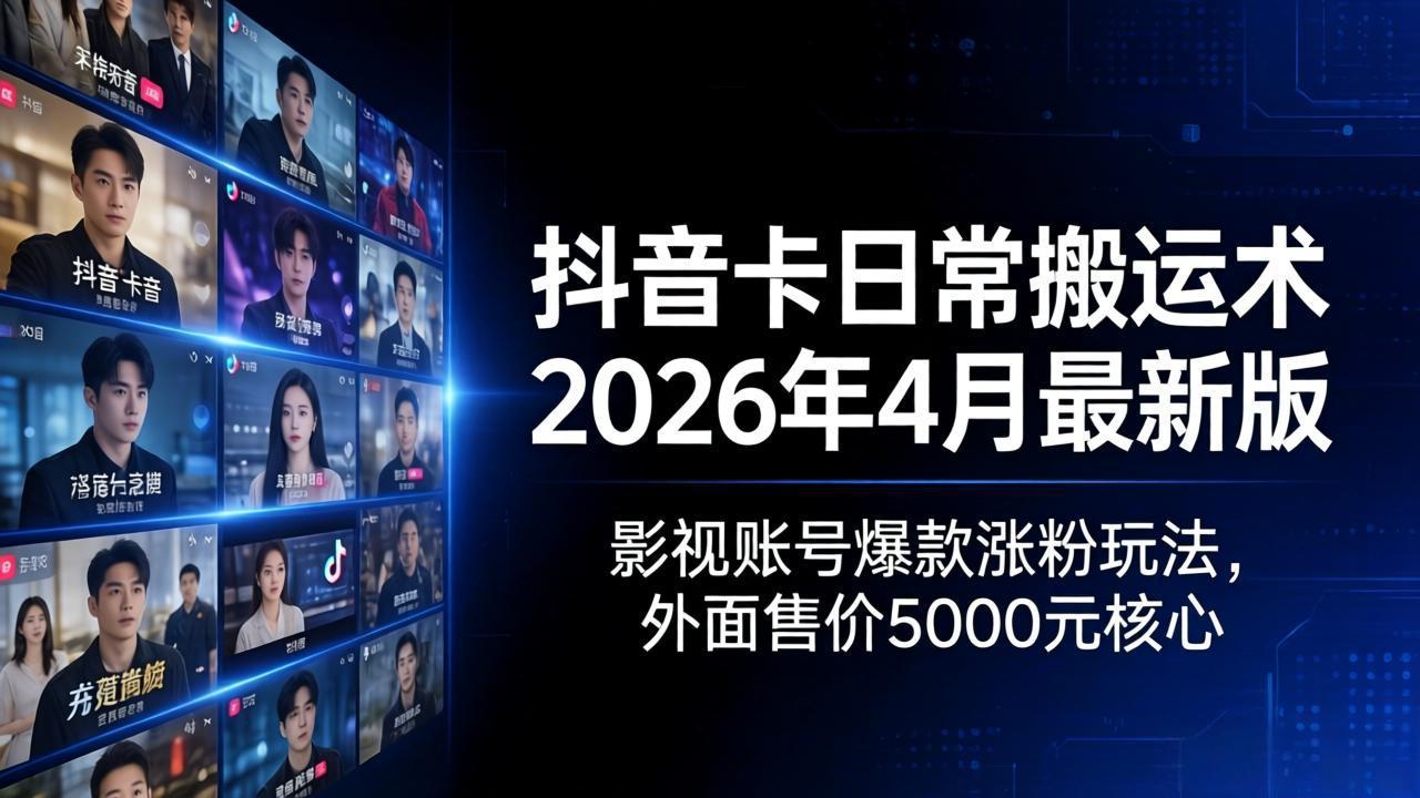 抖音卡日常搬运术2026年4月最新版：影视账号爆款涨粉玩法，外面售价5000元核心-海之城短剧项目