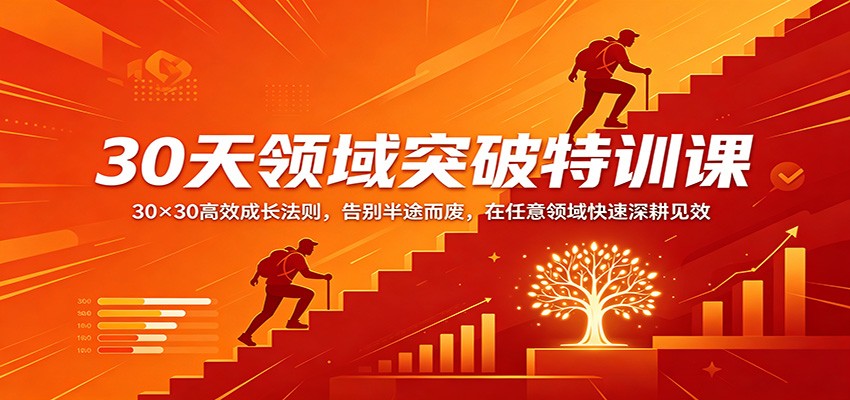 30天领域突破特训课：30×30高效成长法则，告别半途而废，在任意领域快速深耕见效-海之城短剧项目