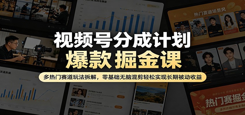 视频号分成计划爆款掘金课：多热门赛道玩法拆解，零基础无脑混剪轻松实现长期被动收益-海之城短剧项目