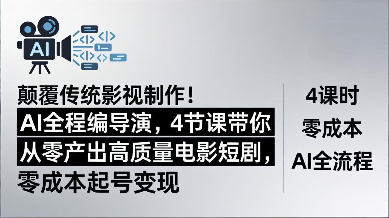 颠覆传统影视制作！AI全程编导演，4节课带你从零产出高质量电影短剧，零成本起号变现-海之城短剧项目