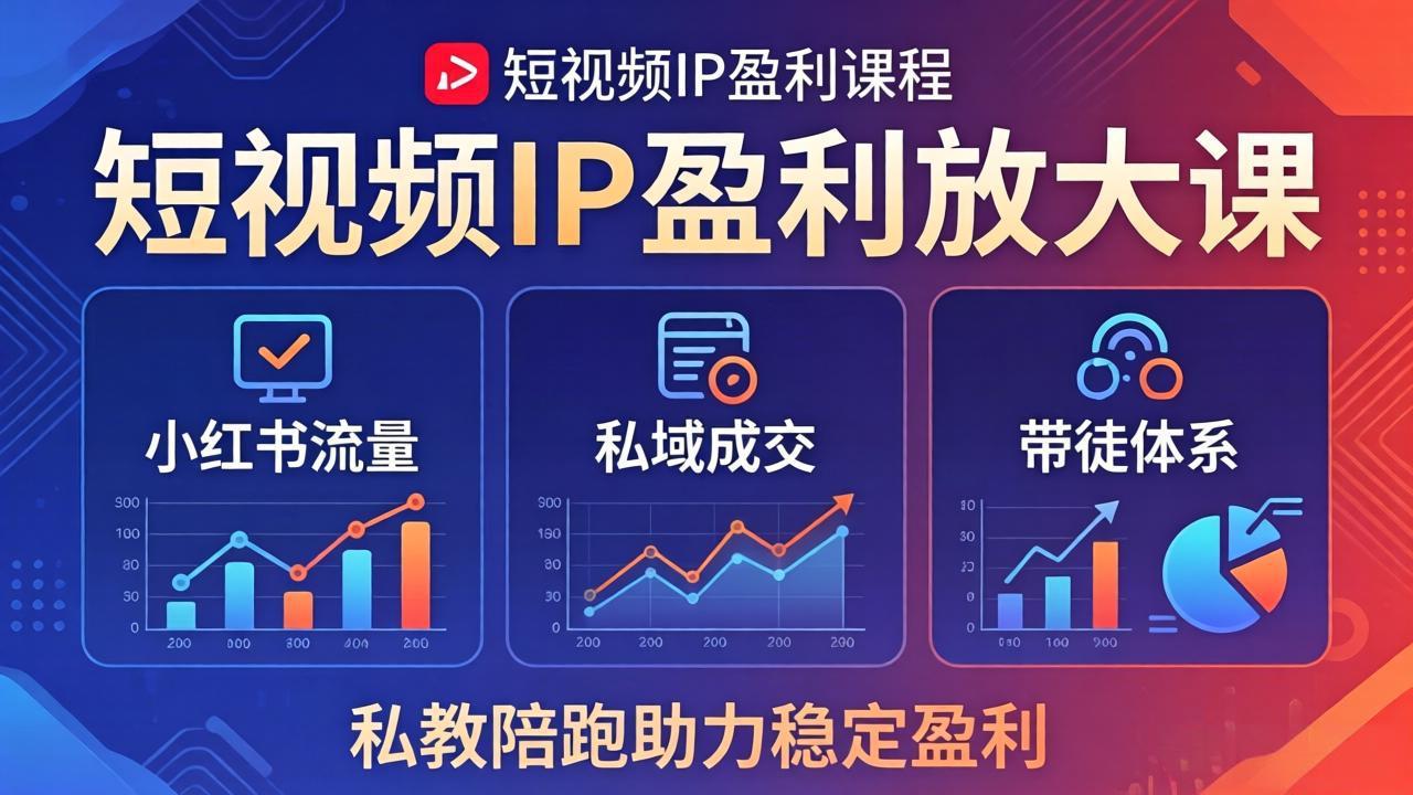 短视频IP盈利放大课：小红书流量+私域成交+带徒体系，私教陪跑助力稳定盈利-海之城短剧项目
