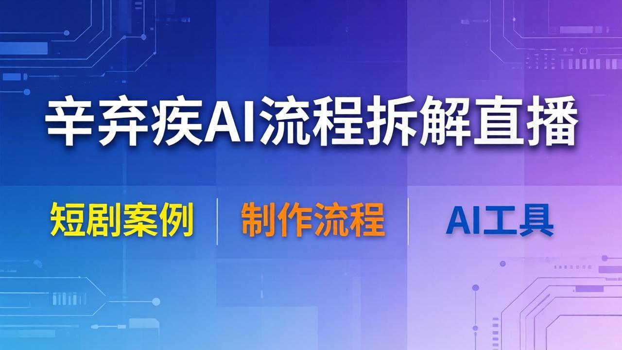辛弃疾AI流程拆解直播，以辛弃疾短剧为案例拆解制作流程-海之城短剧项目