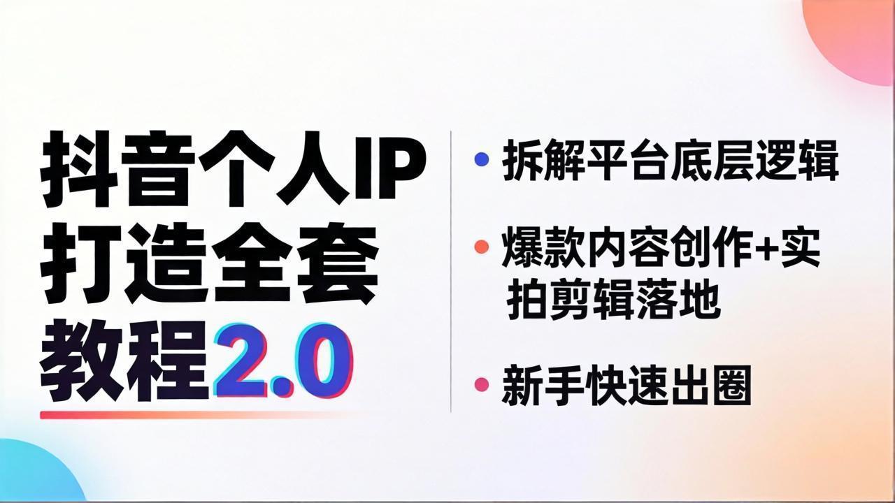 抖音个人IP打造全套教程2.0 拆解平台底层逻辑，爆款内容创作+实拍剪辑落地，新手快速出圈-海之城短剧项目