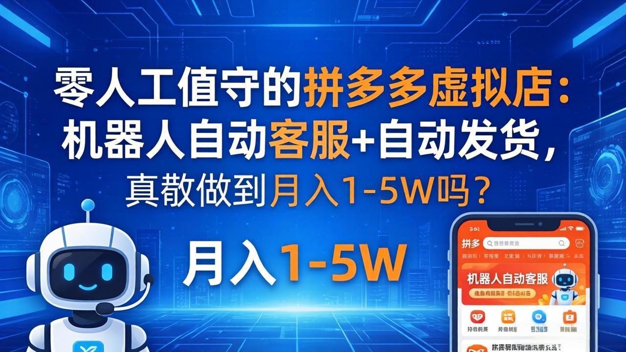 零人工值守的拼多多虚拟店：机器人自动客服+ 自动发货，真能做到月入 1-5W 吗？-海之城短剧项目