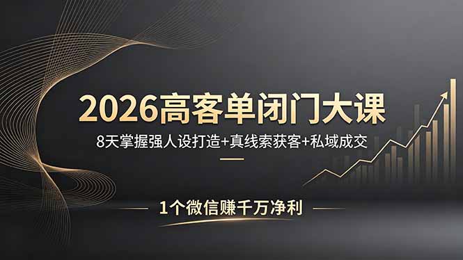 2026高客单闭门大课，8 天掌握强人设打造 + 真线索获客 + 私域成交，1 个微信赚千万净利-海之城短剧项目