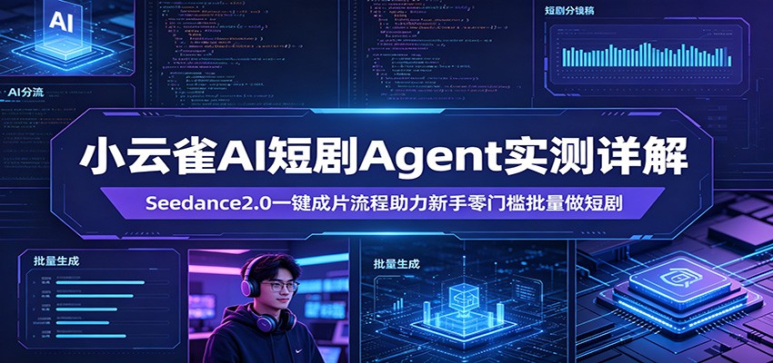 小云雀AI短剧Agent实测详解：Seedance2.0一键成片流程助力新手零门槛批量做短剧-海之城短剧项目