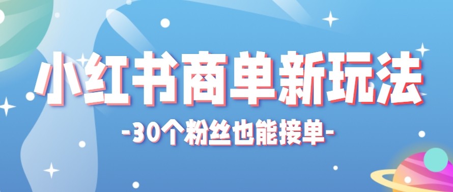 合新手小白操作的小红书商单新玩法，低粉丝也能接单，一个月接三单赚了150+！-海之城短剧项目