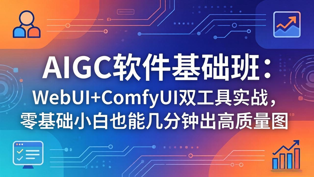 AIGC软件基础班：WebUI+ComfyUI双工具实战，零基础小白也能几分钟出高质量图-海之城短剧项目