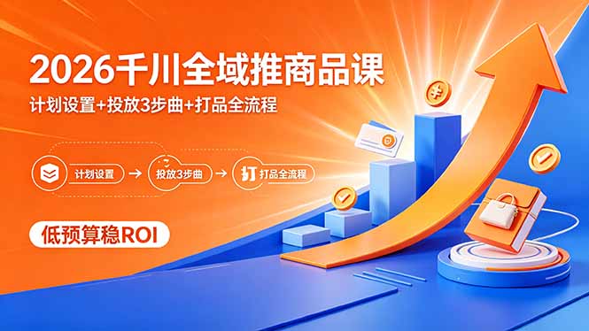 2026千川全域推商品课，计划设置+投放3步曲+打品全流程，低预算稳ROI-海之城短剧项目