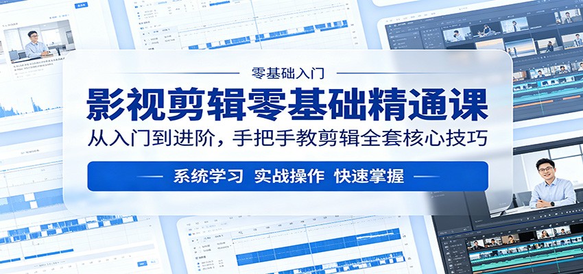 影视剪辑零基础精通课：从入门到进阶，手把手教剪辑全套核心技巧-海之城短剧项目