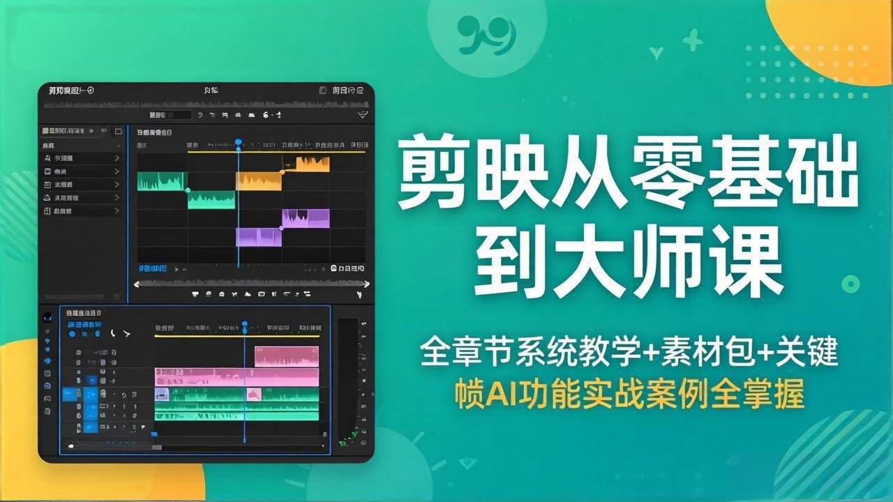 剪映从零基础到大师课，全章节系统教学+素材包，关键帧AI功能实战案例全掌握-海之城短剧项目