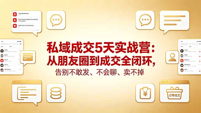 私域成交5天实战营：从朋友圈到成交全闭环，告别不敢发、不会聊、卖不掉-海之城短剧项目