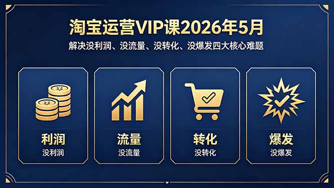 淘宝运营VIP课2026年5月：解决没利润、没流量、没转化、没爆发四大核心难题-海之城短剧项目