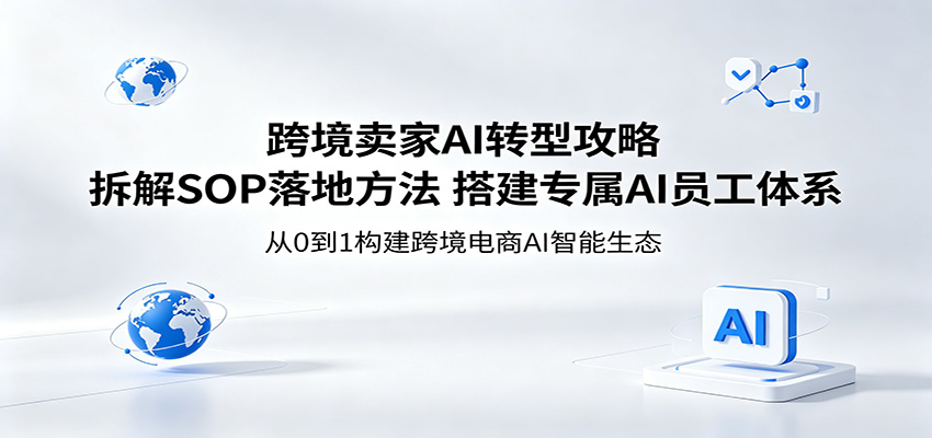 跨境卖家AI转型攻略：拆解SOP落地方法，搭建专属AI员工体系-海之城短剧项目