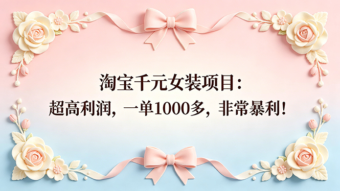 淘宝千元女装项目：超高利润，一单1000多，非常暴利！-海之城短剧项目