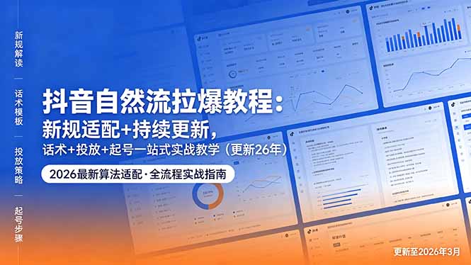 抖音自然流拉爆教程：新规适配+持续更新，话术+投放+起号一站式实战教学（更新26年5月11）-海之城短剧项目