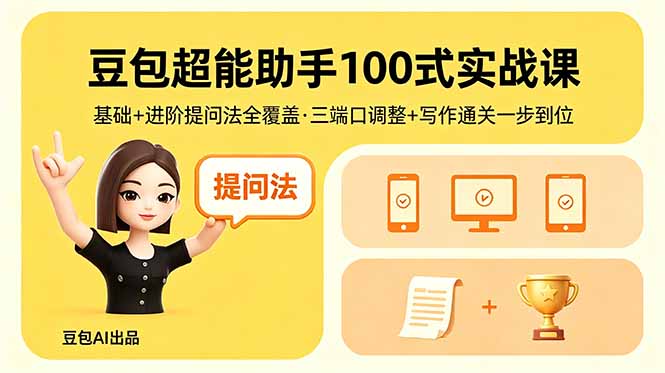 豆包超能助手100式实战课，基础+进阶提问法全覆盖，三端口调整+写作通关一步到位-海之城短剧项目