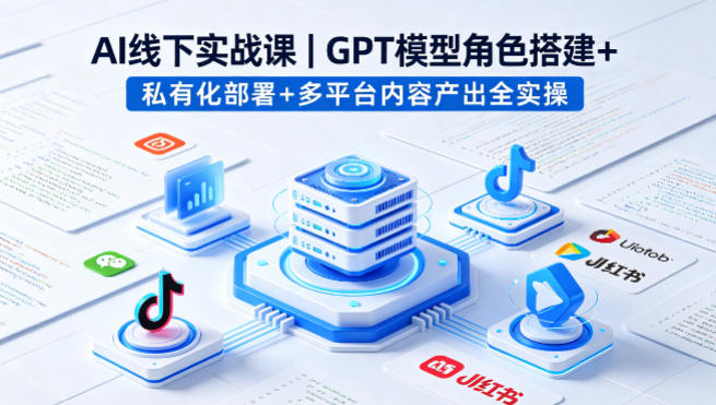 AI线下实战课，GPT模型角色搭建+私有化部署+多平台内容产出全实操-海之城短剧项目