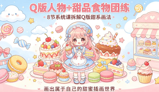 Q版人物+甜品食物团练，8节系统课拆解Q版甜系画法，画出属于自己的甜蜜插画世界-海之城短剧项目