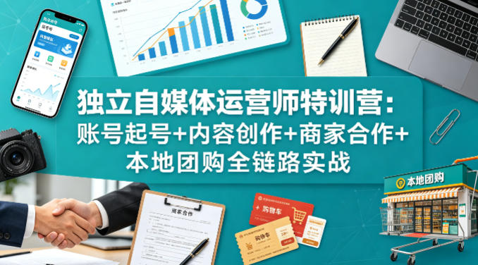 独立自媒体运营师特训营：账号起号+内容创作+商家合作+本地团购全链路实战-海之城短剧项目
