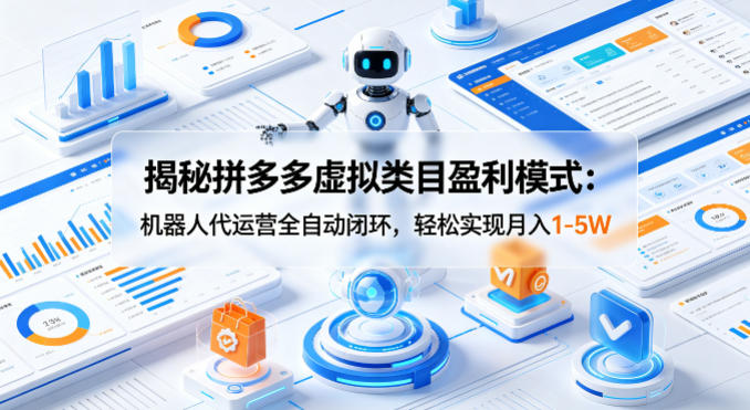 揭秘拼多多虚拟类目盈利模式：机器人代运营全自动闭环，轻松实现月入1-5W-海之城短剧项目