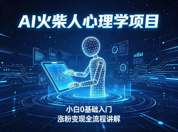 AI火柴人心理学短视频项目，小白0基础入门，涨粉变现全流程讲解-海之城短剧项目