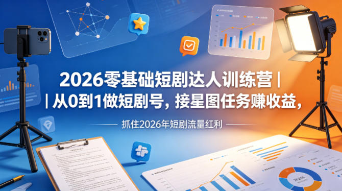 2026零基础短剧达人训练营｜从0到1做短剧号，接星图任务賺收益，抓住2026年短剧流量红利-海之城短剧项目