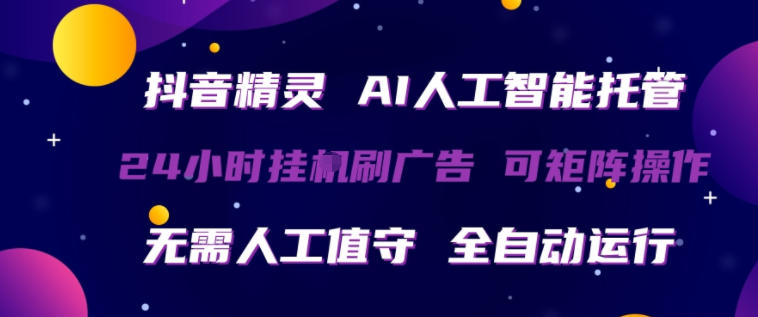 抖音精灵AI人工智能托管，24小时全自动刷广告，无需人工值守，可矩阵操作-海之城短剧项目