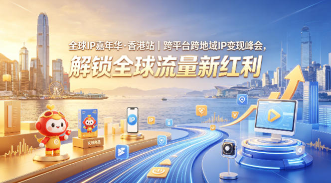全球IP嘉年华·香港站｜跨平台跨地域IP变现峰会，解锁全球流量新红利-海之城短剧项目