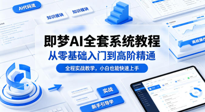 即梦AI全套系统教程，从零基础入门到高阶精通，全程实战教学，小白也能快速上手-海之城短剧项目