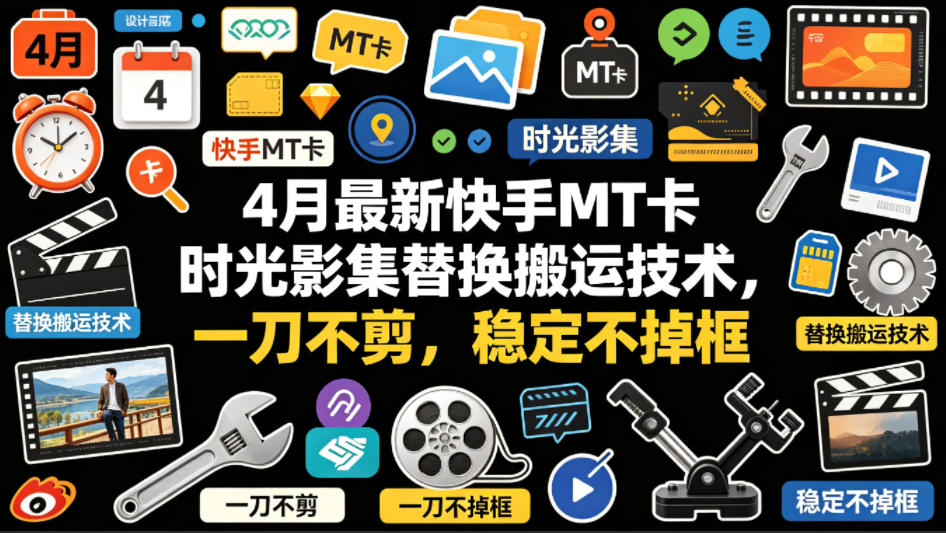 4月最新快手MT卡时光影集替换搬运技术，一刀不剪，稳定不掉框-海之城短剧项目