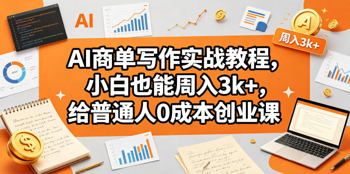 AI商单写作实战教程，小白也能周入3k+，给普通人0成本创业课-海之城短剧项目