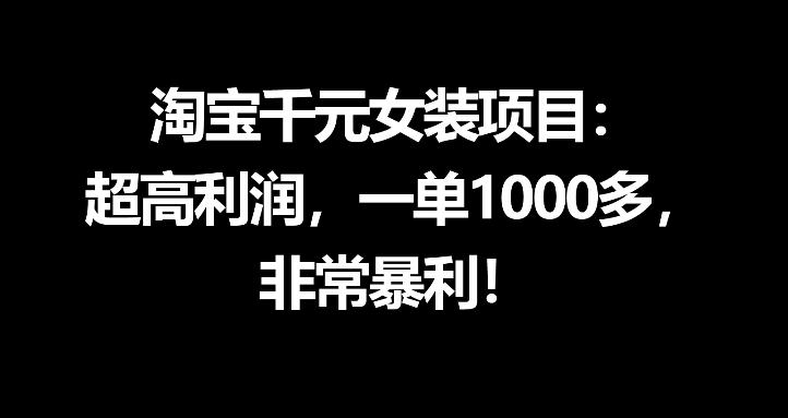 淘宝千元女装项目：超高利润，一单1000多，非常暴利-海之城短剧项目