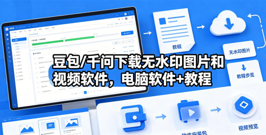豆包/千问下载无水印图片和视频软件，电脑软件+教程-海之城短剧项目