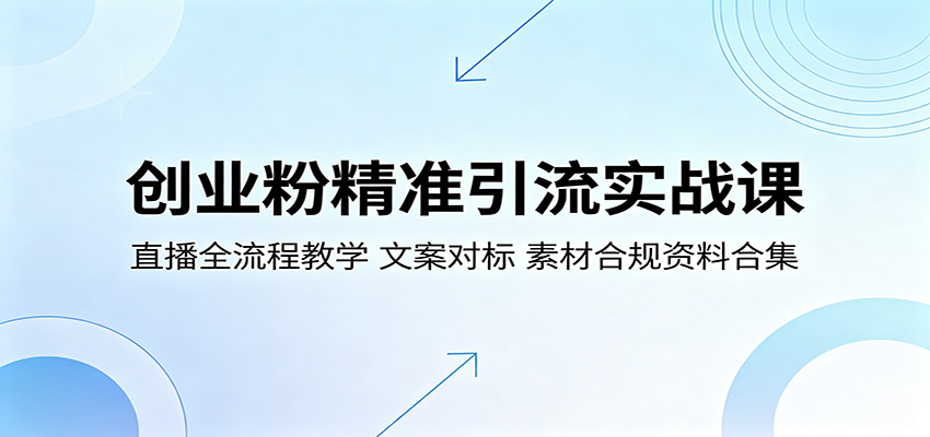 创业粉精准引流实战课：直播全流程教学，文案对标，素材合规资料合集-海之城短剧项目
