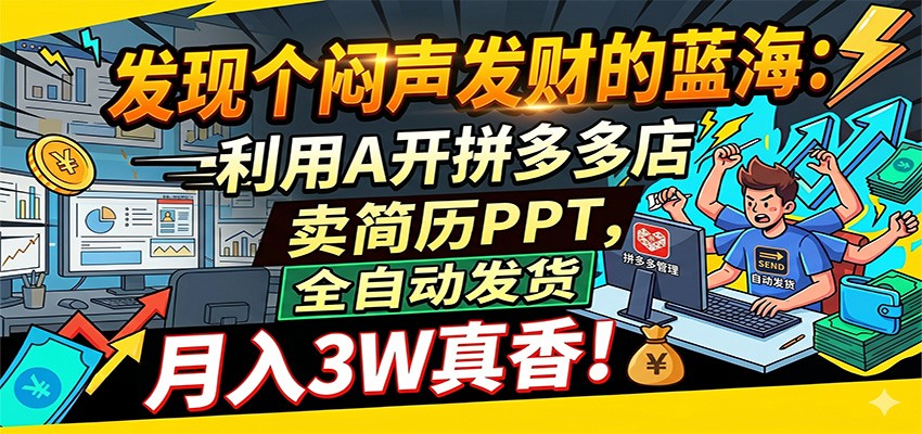 闷声发财的蓝海：利用AI开拼多多店卖简历PPT，全自动发货，月入3W真香-海之城短剧项目