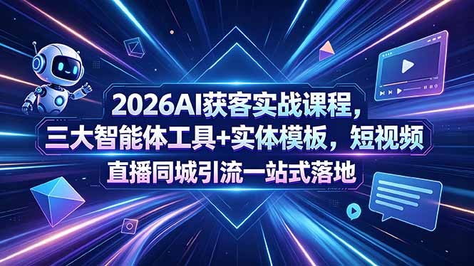 2026AI获客实战课程，三大智能体工具+实体模板，短视频直播同城引流一站式落地-海之城短剧项目