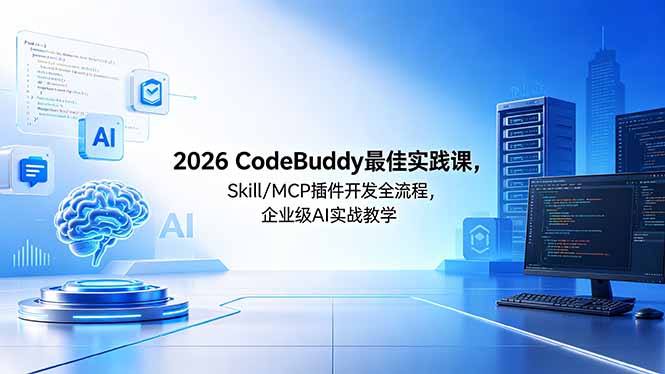 2026CodeBuddy最佳实践课，Skill/MCP 插件开发全流程，企业级 AI 实战教学-海之城短剧项目