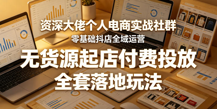 资深大佬个人电商实战社群，零基础抖店全域运营，无货源起店付费投放，全套落地玩法-海之城短剧项目