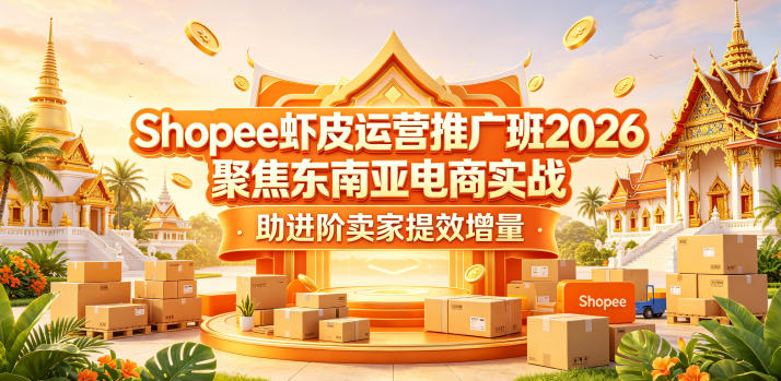Shopee虾皮运营推广班2026，聚焦东南亚电商实战，助进阶卖家提效增量-海之城短剧项目