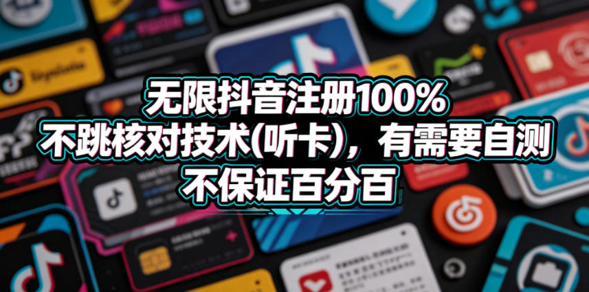 无限抖音注册100%不跳核对技术(听卡)，有需要自测，不保证百分百-海之城短剧项目