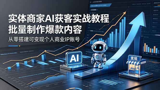 实体商家AI获客实战教程：批量制作爆款内容，从零搭建可变现个人商业IP账号-海之城短剧项目