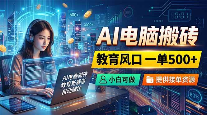 AI电脑搬砖，教育风口一单500+，小白可做，提供接单资源-海之城短剧项目