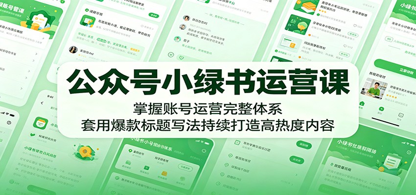 公众号小绿书运营课：掌握账号运营完整体系，套用爆款标题写法持续打造高热度内容-海之城短剧项目