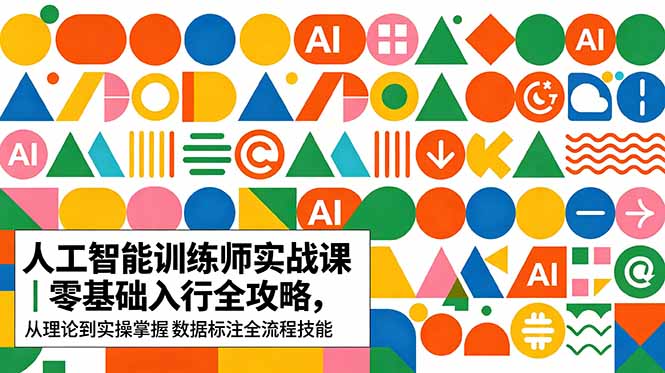 AI人工智能 训练师实战课｜零基础入行全攻略，从理论到实操掌握数据标注全流程技能-海之城短剧项目