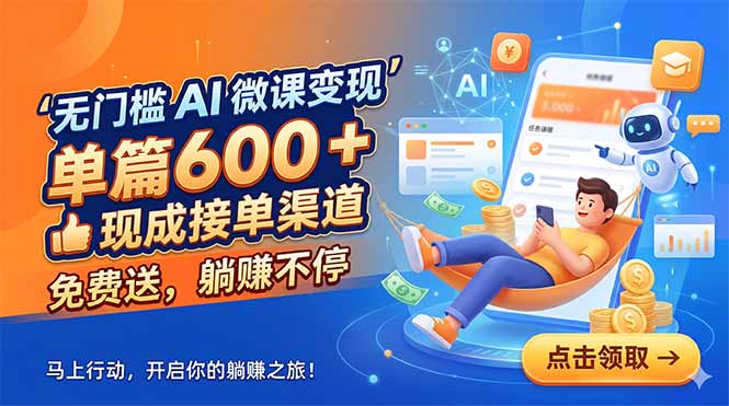 无门槛 AI 微课变现，单篇600 + 现成接单渠道，免费送，躺赚不停-海之城短剧项目