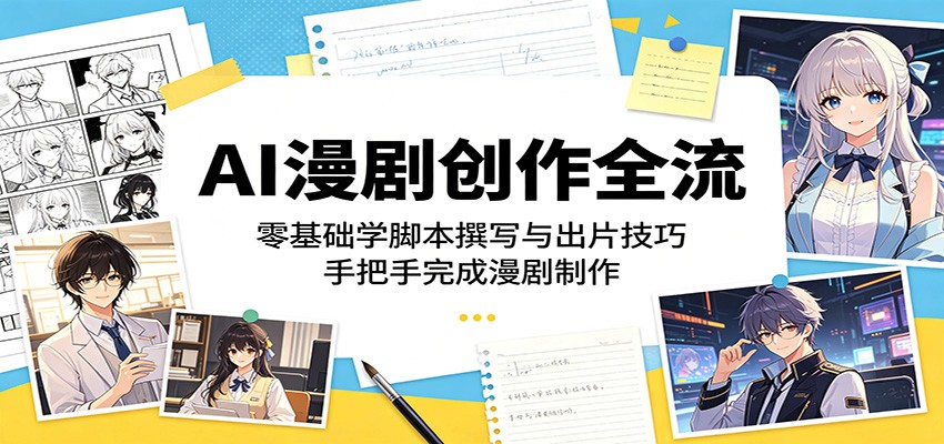 AI漫剧创作全流：零基础学脚本撰写与出片技巧，手把手完成漫剧制作-海之城短剧项目