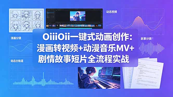 OiiOii一键式动画创作：漫画转视频+动漫音乐MV+剧情故事短片全流程实战-海之城短剧项目