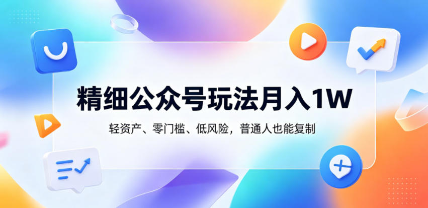 精细公众号玩法月入1W，轻资产、零门槛、低风险，普通人也能复制-海之城短剧项目