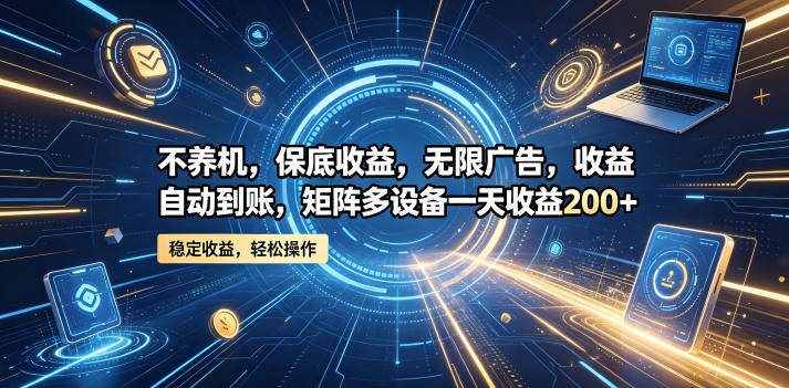 不养机，保底收益，无限广告，收益自动到账，矩阵多设备一天收益200+-海之城短剧项目